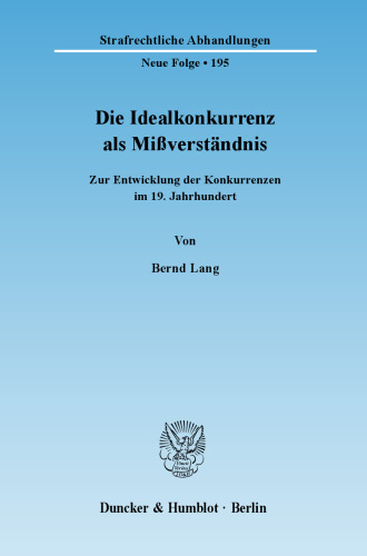 Die Idealkonkurrenz als Mißverständnis: Zur Entwicklung der Konkurrenzen im 19. Jahrhundert