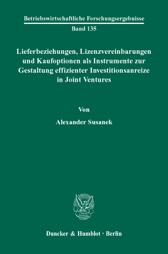 Lieferbeziehungen, Lizenzvereinbarungen und Kaufoptionen als Instrumente zur Gestaltung effizienter Investitionsanreize in Joint Ventures