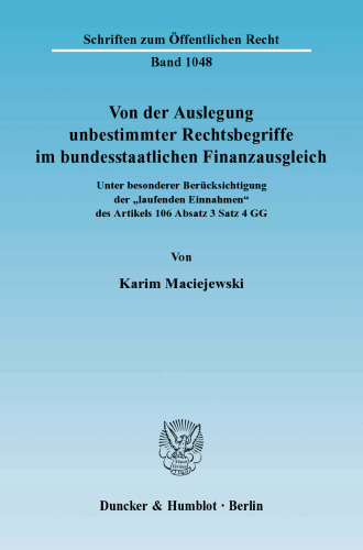 Von der Auslegung unbestimmter Rechtsbegriffe im bundesstaatlichen Finanzausgleich: Unter besonderer Berücksichtigung der »laufenden Einnahmen« des Artikels 106 Absatz 3 Satz 4 GG