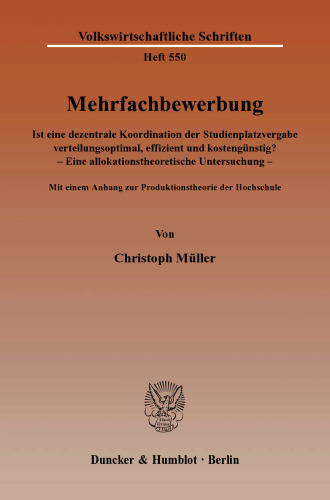 Mehrfachbewerbung: Ist eine dezentrale Koordination der Studienplatzvergabe verteilungsoptimal, effizient und kostengünstig? - Eine allokationstheoretische Untersuchung - Mit einem Anhang zur Produktionstheorie der Hochschule