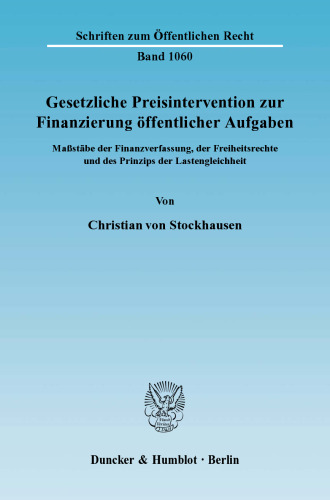Gesetzliche Preisintervention zur Finanzierung öffentlicher Aufgaben: Maßstäbe der Finanzverfassung, der Freiheitsrechte und des Prinzips der Lastengleichheit