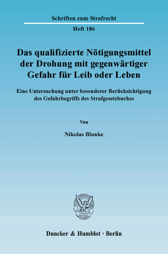 Das qualifizierte Nötigungsmittel der Drohung mit gegenwärtiger Gefahr für Leib oder Leben: Eine Untersuchung unter besonderer Berücksichtigung des Gefahrbegriffs des Strafgesetzbuches