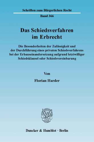 Das Schiedsverfahren im Erbrecht: Die Besonderheiten der Zulässigkeit und der Durchführung eines privaten Schiedsverfahrens bei der Erbauseinandersetzung aufgrund letztwilliger Schiedsklausel oder Schiedsvereinbarung