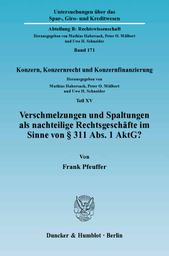 Verschmelzungen und Spaltungen als nachteilige Rechtsgeschäfte im Sinne von § 311 Abs. 1 AktG?: Konzern, Konzernrecht und Konzernfinanzierung, Teil XV. Hrsg. von Mathias Habersack / Peter O. Mülbert / Uwe H. Schneider