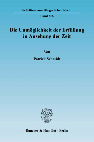 Die Unmöglichkeit der Erfüllung in Ansehung der Zeit: Systematische Ableitung einer Kongruenz der Voraussetzungen von Schuld und Haftung aus dem Leistungsbegriff und dessen Bezogenheit auf das versprechensgemäße Handeln des Schuldners