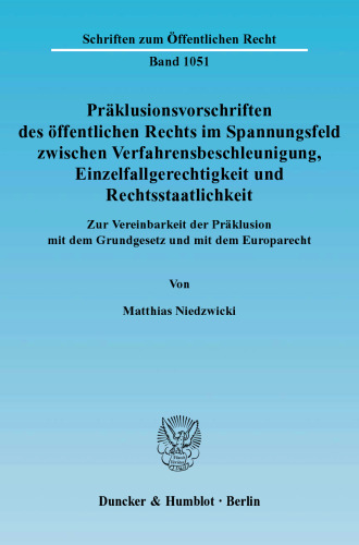 Präklusionsvorschriften des öffentlichen Rechts im Spannungsfeld zwischen Verfahrensbeschleunigung, Einzelfallgerechtigkeit und Rechtsstaatlichkeit: Zur Vereinbarkeit der Präklusion mit dem Grundgesetz und mit dem Europarecht