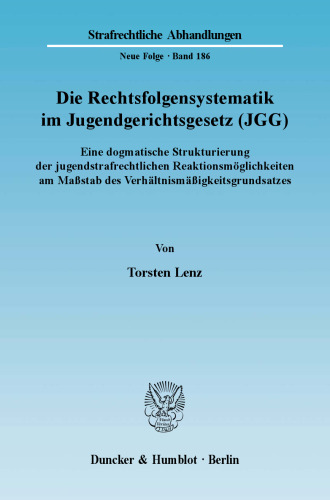 Die Rechtsfolgensystematik im Jugendgerichtsgesetz (JGG): Eine dogmatische Strukturierung der jugendstrafrechtlichen Reaktionsmöglichkeiten am Maßstab des Verhältnismäßigkeitsgrundsatzes