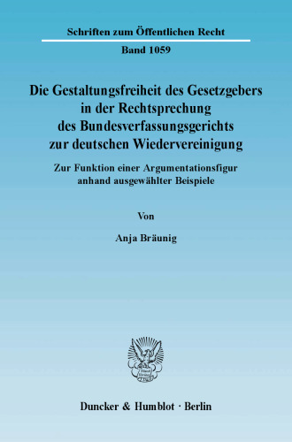 Die Gestaltungsfreiheit des Gesetzgebers in der Rechtsprechung des Bundesverfassungsgerichts zur deutschen Wiedervereinigung: Zur Funktion einer Argumentationsfigur anhand ausgewählter Beispiele