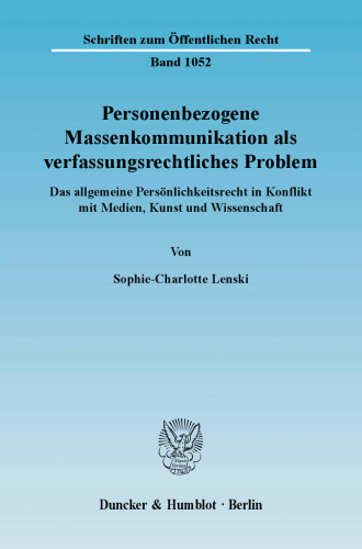 Personenbezogene Massenkommunikation als verfassungsrechtliches Problem: Das allgemeine Persönlichkeitsrecht in Konflikt mit Medien, Kunst und Wissenschaft