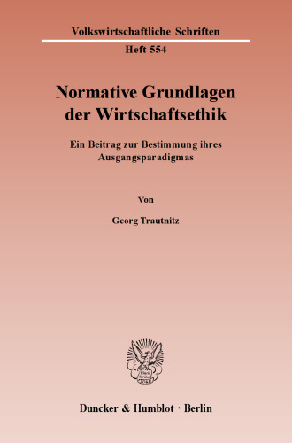 Normative Grundlagen der Wirtschaftsethik: Ein Beitrag zur Bestimmung ihres Ausgangsparadigmas