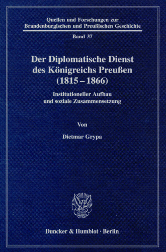 Der Diplomatische Dienst des Königreichs Preußen (1815 - 1866): Institutioneller Aufbau und soziale Zusammensetzung