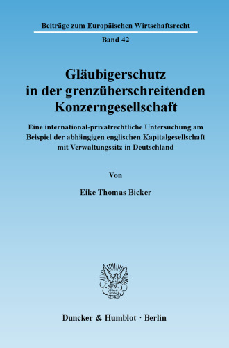 Gläubigerschutz in der grenzüberschreitenden Konzerngesellschaft: Eine international-privatrechtliche Untersuchung am Beispiel der abhängigen englischen Kapitalgesellschaft mit Verwaltungssitz in Deutschland
