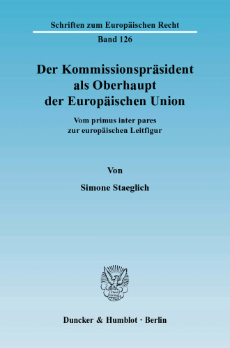 Der Kommissionspräsident als Oberhaupt der Europäischen Union: Vom primus inter pares zur europäischen Leitfigur