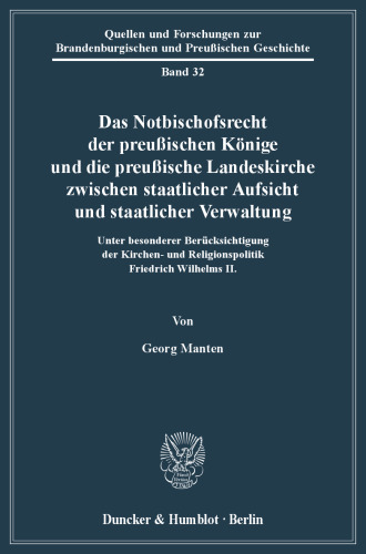 Das Notbischofsrecht der preußischen Könige und die preußische Landeskirche zwischen staatlicher Aufsicht und staatlicher Verwaltung: Unter besonderer Berücksichtigung der Kirchen- und Religionspolitik Friedrich Wilhelms II