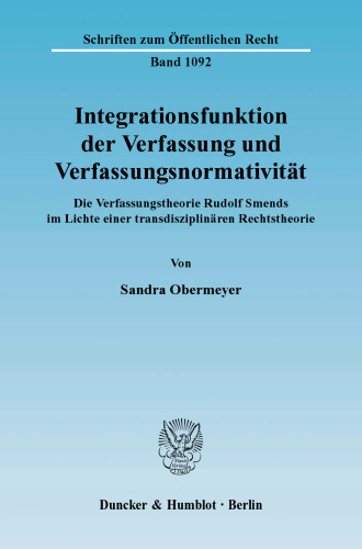 Integrationsfunktion der Verfassung und Verfassungsnormativität: Die Verfassungstheorie Rudolf Smends im Lichte einer transdisziplinären Rechtstheorie