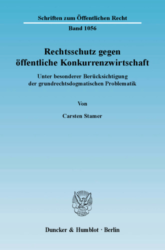 Rechtsschutz gegen öffentliche Konkurrenzwirtschaft: Unter besonderer Berücksichtigung der grundrechtsdogmatischen Problematik