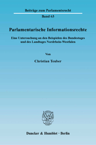 Parlamentarische Informationsrechte: Eine Untersuchung an den Beispielen des Bundestages und des Landtages Nordrhein-Westfalen