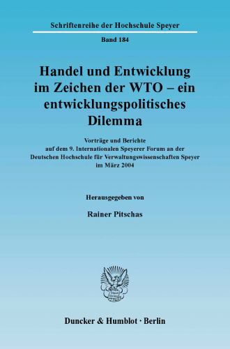 Handel und Entwicklung im Zeichen der WTO - ein entwicklungspolitisches Dilemma: Vorträge und Berichte auf dem 9. Internationalen Speyerer Forum an der Deutschen Hochschule für Verwaltungswissenschaften Speyer im März 2004