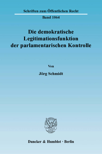Die demokratische Legitimationsfunktion der parlamentarischen Kontrolle: Eine verfassungsrechtliche Untersuchung über Grundlage, Gegenstand und Grenzen der parlamentarischen Kontrolle unter besonderer Berücksichtigung der ministerialfreien Räume und der Privatisierung
