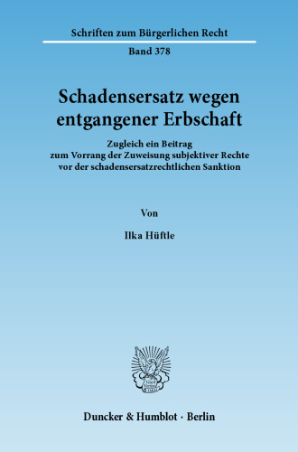 Schadensersatz wegen entgangener Erbschaft: Zugleich ein Beitrag zum Vorrang der Zuweisung subjektiver Rechte vor der schadensersatzrechtlichen Sanktion