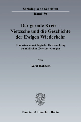 Der gerade Kreis - Nietzsche und die Geschichte der Ewigen Wiederkehr: Eine wissenssoziologische Untersuchung zu zyklischen Zeitvorstellungen