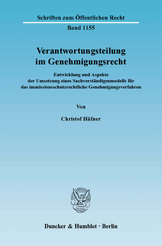 Verantwortungsteilung im Genehmigungsrecht: Entwicklung und Aspekte der Umsetzung eines Sachverständigenmodells für das immissionsschutzrechtliche Genehmigungsverfahren