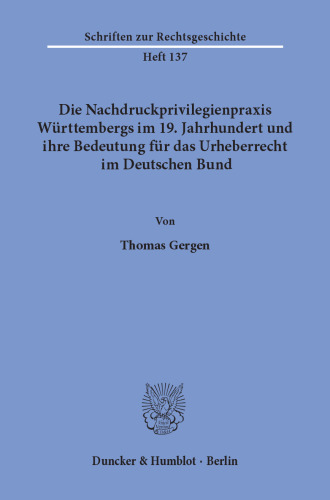 Die Nachdruckprivilegienpraxis Württembergs im 19. Jahrhundert und ihre Bedeutung für das Urheberrecht im Deutschen Bund
