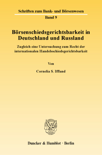 Börsenschiedsgerichtsbarkeit in Deutschland und Russland: Zugleich eine Untersuchung zum Recht der internationalen Handelsschiedsgerichtsbarkeit