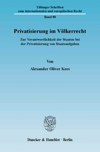Privatisierung im Völkerrecht: Zur Verantwortlichkeit der Staaten bei der Privatisierung von Staatsaufgaben