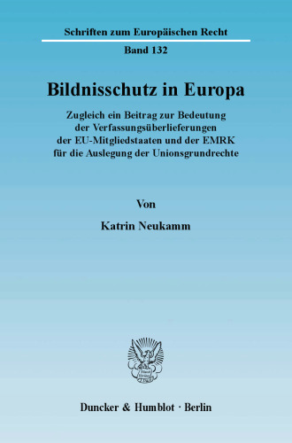 Bildnisschutz in Europa: Zugleich ein Beitrag zur Bedeutung der Verfassungsüberlieferungen der EU-Mitgliedstaaten und der EMRK für die Auslegung der Unionsgrundrechte