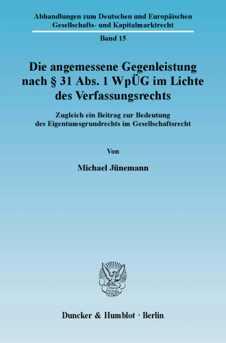 Die angemessene Gegenleistung nach § 31 Abs. 1 WpÜG im Lichte des Verfassungsrechts: Zugleich ein Beitrag zur Bedeutung des Eigentumsgrundrechts im Gesellschaftsrecht