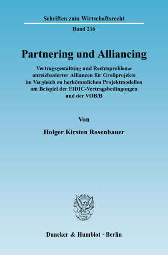 Partnering und Alliancing: Vertragsgestaltung und Rechtsprobleme anreizbasierter Allianzen für Großprojekte im Vergleich zu herkömmlichen Projektmodellen am Beispiel der FIDIC-Vertragsbedingungen und der VOB/B