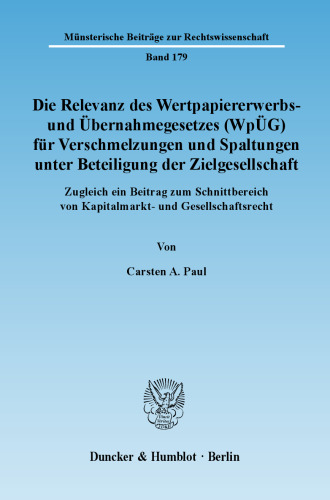 Die Relevanz des Wertpapiererwerbs- und Übernahmegesetzes (WpÜG) für Verschmelzungen und Spaltungen unter Beteiligung der Zielgesellschaft: Zugleich ein Beitrag zum Schnittbereich von Kapitalmarkt- und Gesellschaftsrecht