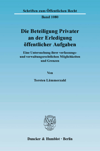 Die Beteiligung Privater an der Erledigung öffentlicher Aufgaben: Eine Untersuchung ihrer verfassungs- und verwaltungsrechtlichen Möglichkeiten und Grenzen