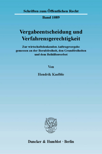Vergabeentscheidung und Verfahrensgerechtigkeit: Zur wirtschaftslenkenden Auftragsvergabe gemessen an der Berufsfreiheit, den Grundfreiheiten und dem Beihilfenverbot