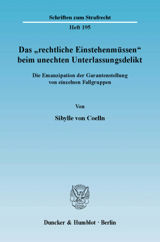 Das »rechtliche Einstehenmüssen« beim unechten Unterlassungsdelikt: Die Emanzipation der Garantenstellung von einzelnen Fallgruppen