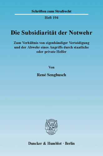 Die Subsidiarität der Notwehr: Zum Verhältnis von eigenhändiger Verteidigung und der Abwehr eines Angriffs durch staatliche oder private Helfer