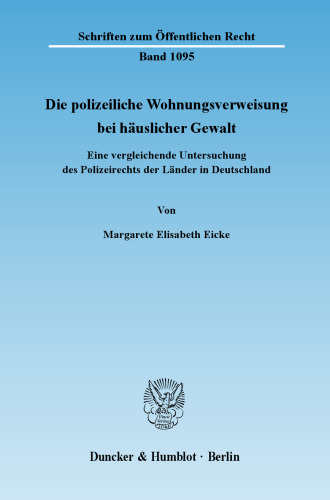 Die polizeiliche Wohnungsverweisung bei häuslicher Gewalt: Eine vergleichende Untersuchung des Polizeirechts der Länder in Deutschland