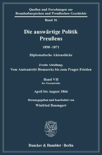 Die auswärtige Politik Preußens 1858–1871: Diplomatische Aktenstücke. Zweite Abteilung: Vom Amtsantritt Bismarcks bis zum Prager Frieden. Band VII (der Gesamtreihe): April bis August 1866. Hrsg. und bearb. von Winfried Baumgart aufgrund der Vorarbeiten von Wolfgang Steglich. Red.: Mathias Friedel