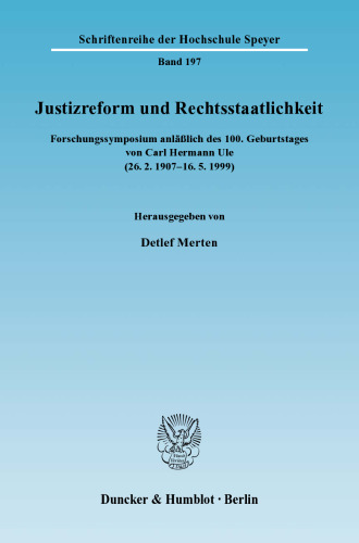 Justizreform und Rechtsstaatlichkeit: Forschungssymposium anläßlich des 100. Geburtstages von Carl Hermann Ule (26.2.1907 - 16.5.1999)