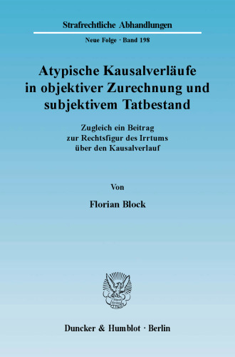 Atypische Kausalverläufe in objektiver Zurechnung und subjektivem Tatbestand: Zugleich ein Beitrag zur Rechtsfigur des Irrtums über den Kausalverlauf