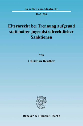 Elternrecht bei Trennung aufgrund stationärer jugendstrafrechtlicher Sanktionen: Unter besonderer Berücksichtigung der rechtshistorischen Herkunft der öffentlichen Strafe sowie der verfassungsrechtlichen Verankerung des staatlichen Strafrechts