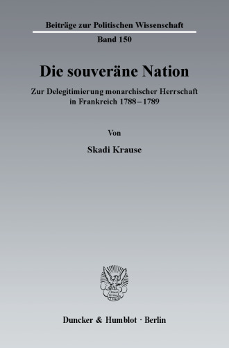 Die souveräne Nation: Zur Delegitimierung monarchischer Herrschaft in Frankreich 1788 - 1789