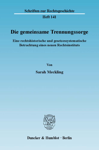 Die gemeinsame Trennungssorge: Eine rechtshistorische und gesetzessystematische Betrachtung eines neuen Rechtsinstituts