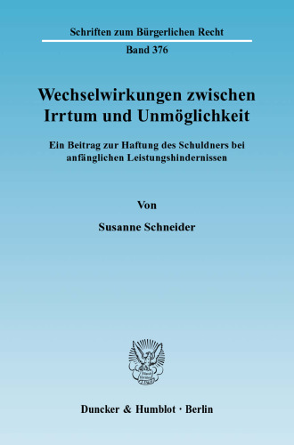 Wechselwirkungen zwischen Irrtum und Unmöglichkeit: Ein Beitrag zur Haftung des Schuldners bei anfänglichen Leistungshindernissen