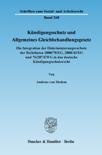 Kündigungsschutz und Allgemeines Gleichbehandlungsgesetz: Die Integration der Diskriminierungsverbote der Richtlinien 2000/78/EG, 2000/43/EG und 76/207/EWG in das deutsche Kündigungsschutzrecht