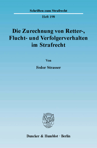 Die Zurechnung von Retter-, Flucht- und Verfolgerverhalten im Strafrecht