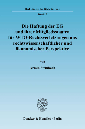 Die Haftung der EG und ihrer Mitgliedsstaaten für WTO-Rechtsverletzungen aus rechtswissenschaftlicher und ökonomischer Perspektive