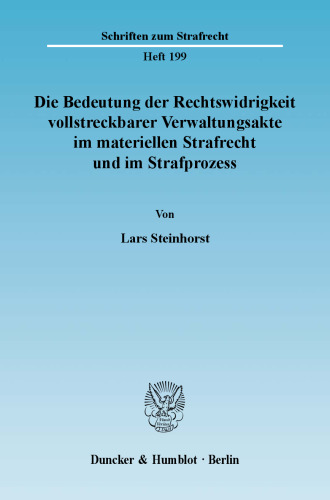 Die Bedeutung der Rechtswidrigkeit vollstreckbarer Verwaltungsakte im materiellen Strafrecht und im Strafprozess