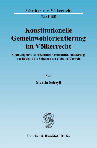 Konstitutionelle Gemeinwohlorientierung im Völkerrecht: Grundlagen völkerrechtlicher Konstitutionalisierung am Beispiel des Schutzes der globalen Umwelt